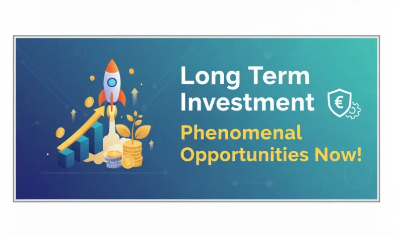 Long Term Investment Phenomenal Opportunities Now!